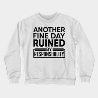 Another Fine Day Ruined by Responsibility Crewneck Sweatshirt